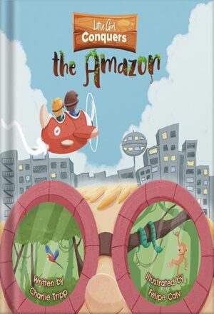دانلود کتاب Little Girl Conquers the Amazon: A Wild Book About Magic Goggles That Take You Anywhere You Want and Make Your Dreams Come True. by Charlie Tripp