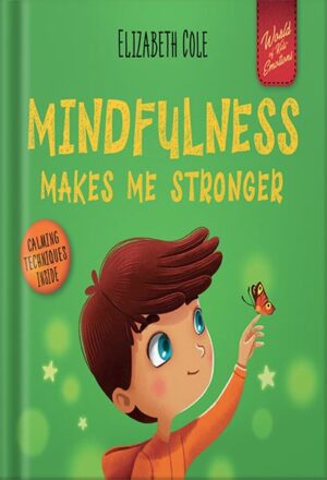 دانلود کتاب Mindfulness Makes Me Stronger: Kid’s Book to Find Calm, Keep Focus and Overcome Anxiety (Children’s Book for Boys and Girls) (World of Kids Emotions) by Elizabeth Cole