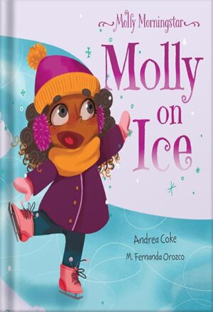 دانلود کتاب Molly Morningstar Molly On Ice: A Fun Story About Building Self-Esteem, a Growth Mindset and the Power of Yet (Molly Morningstar Series by Andrea Coke