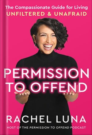 دانلود کتاب Permission to Offend: The Compassionate Guide for Living Unfiltered and Unafraid by Rachel Luna