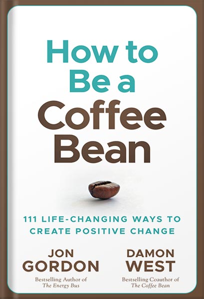 دانلود کتاب How to be a Coffee Bean: 111 Life-Changing Ways to Create Positive Change (Jon Gordon) by Jon Gordon