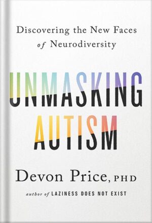 دانلود کتاب Unmasking Autism: Discovering the New Faces of Neurodiversity by Devon Price