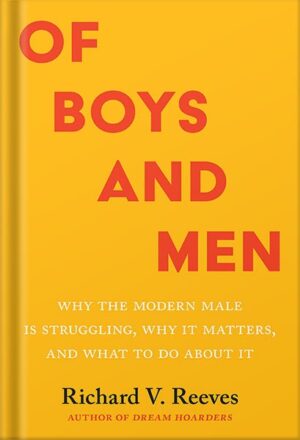 دانلود کتاب Of Boys and Men: Why the Modern Male Is Struggling, Why It Matters, and What to Do about It by Richard V. Reeves