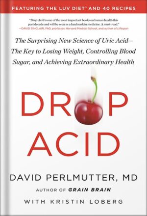 دانلود کتاب Drop Acid: The Surprising New Science of Uric Acid—The Key to Losing Weight, Controlling Blood Sugar, and Achieving Extraordinary Health by David Perlmutter