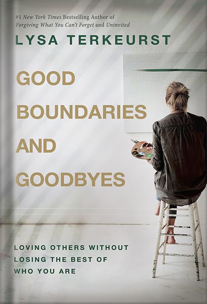 دانلود کتاب Good Boundaries and Goodbyes: Loving Others Without Losing the Best of Who You Are by Lysa TerKeurst