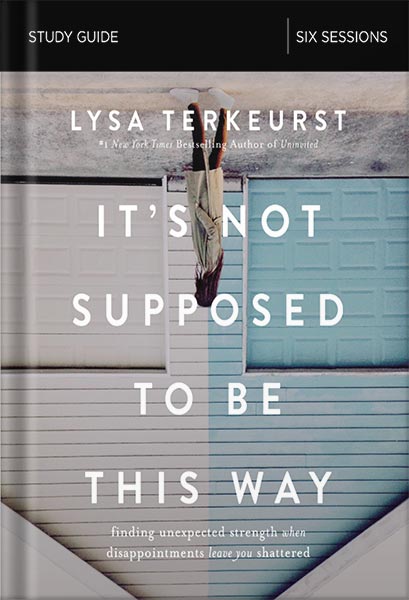 دانلود کتاب It's Not Supposed to Be This Way Study Guide: Finding Unexpected Strength When Disappointments Leave You Shattered by Lysa TerKeurst