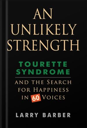 دانلود کتاب An Unlikely Strength: Tourette Syndrome and the Search for Happiness in 60 Voices by Larry Barber