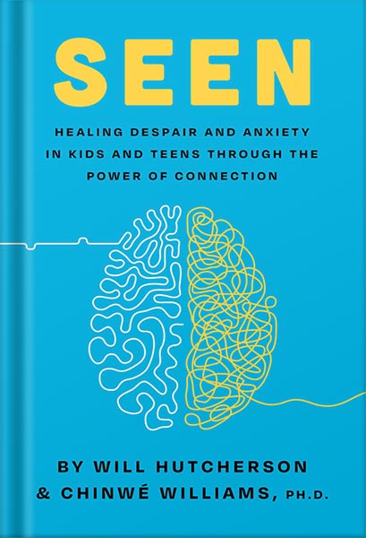 دانلود کتاب Seen: Despair and Anxiety in Kids and Teenagers and the Power of Connection by Will Hutcherson