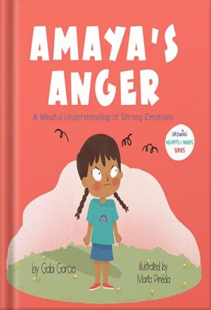 دانلود کتاب Amaya's Anger: A Mindful Understanding of Strong Emotions (Growing Heart & Minds) by Gabi Garcia