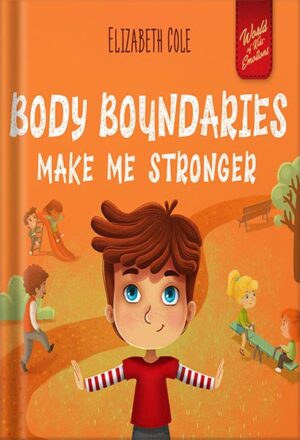 دانلود کتاب Body Boundaries Make Me Stronger: Personal Safety Book for Kids about Body Safety, Personal Space, Private Parts and Consent that Teaches Social Skills and Body Awareness (World of Kids Emotions) by Elizabeth Cole