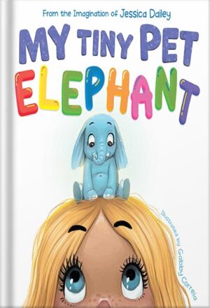 دانلود کتاب My Tiny Pet Elephant: A Fun, Playful Book Encouraging the Imagination to Flourish by Jessica Dailey