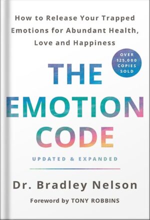 دانلود کتاب The Emotion Code: How to Release Your Trapped Emotions for Abundant Health, Love, and Happiness (Updated and Expanded Edition) by Bradley Nelson