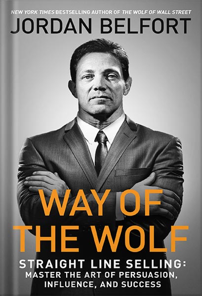 دانلود کتاب Way of the Wolf: Straight Line Selling: Master the Art of Persuasion, Influence, and Success by Jordan Belfort