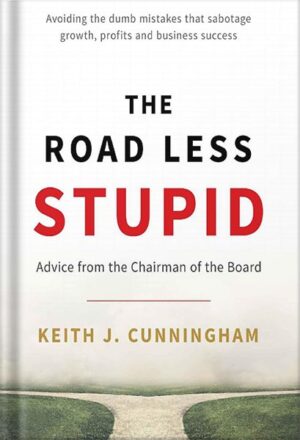 دانلود کتاب The Road Less Stupid: Advice from the Chairman of the Board by Keith J. Cunningham