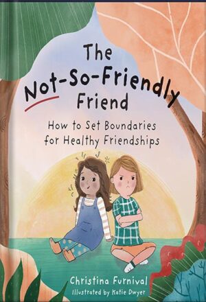 دانلود کتاب The Not-So-Friendly Friend: How To Set Boundaries for Healthy Friendships (Capable Kiddos) by Christina Furnival