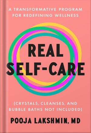 دانلود کتاب Real Self-Care: A Transformative Program for Redefining Wellness (Crystals, Cleanses, and Bubble Baths Not Included) by Pooja Lakshmin MD