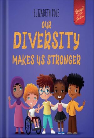 دانلود کتاب Our Diversity Makes Us Stronger: Social Emotional Book for Kids about Diversity and Kindness (Children’s Book for Boys and Girls) (World of Kids Emotions) by Elizabeth Cole