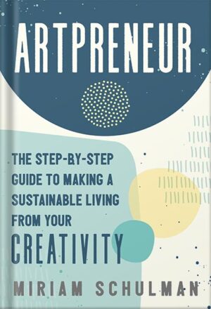 دانلود کتاب Artpreneur: The Step-by-Step Guide to Making a Sustainable Living From Your Creativity by Miriam Schulman
