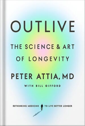 دانلود کتاب Outlive: The Science and Art of Longevity by Peter Attia MD