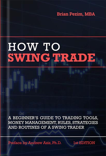 دانلود کتاب How To Swing Trade: A Beginner’s Guide to Trading Tools, Money Management, Rules, Routines and Strategies of a Swing Trader by Brian Pezim