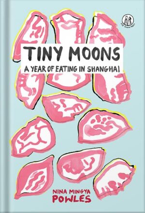 دانلود کتاب Tiny Moons: A Year of Eating in Shanghai by Nina Mingya Powles