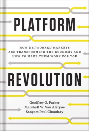 دانلود کتاب Platform Revolution: How Networked Markets Are Transforming the Economy and How to Make Them Work for You: How Networked Markets Are Transforming the Economy―and How to Make Them Work for You by Geoffrey G. Parker
