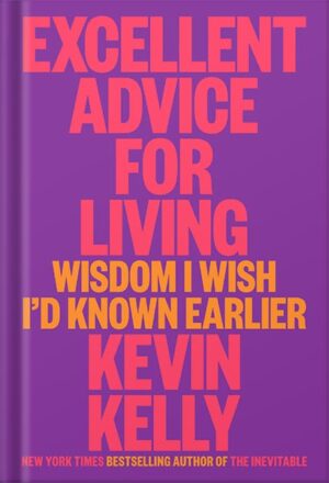 دانلود کتاب Excellent Advice for Living: Wisdom I Wish I'd Known Earlier by Kevin Kelly