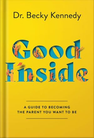 دانلود کتاب Good Inside: A Guide to Becoming the Parent You Want to Be by Becky Kennedy