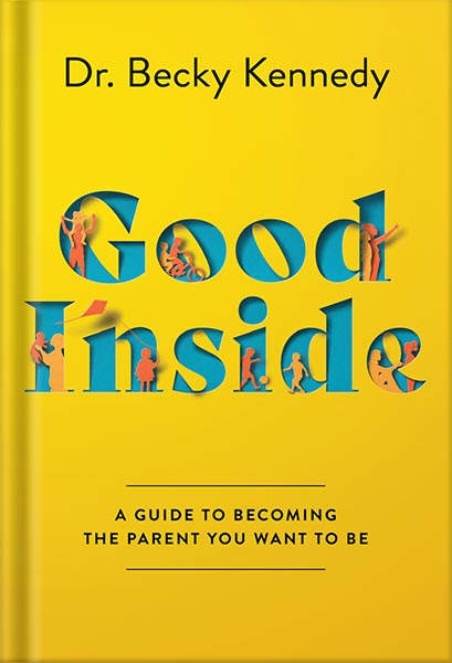 دانلود کتاب Good Inside: A Guide to Becoming the Parent You Want to Be by Becky Kennedy