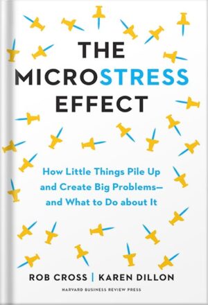 دانلود کتاب The Microstress Effect: How Little Things Pile Up and Create Big Problems--and What to Do about It by Rob Cross