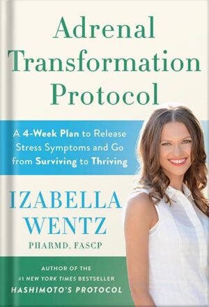 دانلود کتاب Adrenal Transformation Protocol: A 4-Week Plan to Release Stress Symptoms and Go from Surviving to Thriving by Izabella Wentz PharmD