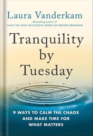 دانلود کتاب Tranquility by Tuesday: 9 Ways to Calm the Chaos and Make Time for What Matters by Laura Vanderkam