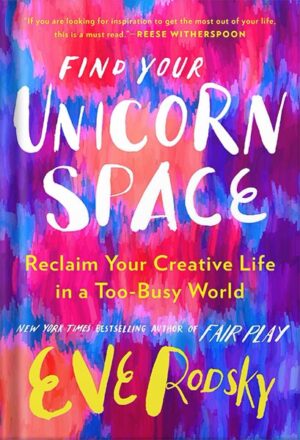 دانلود کتاب Find Your Unicorn Space: Reclaim Your Creative Life in a Too-Busy World by Eve Rodsky