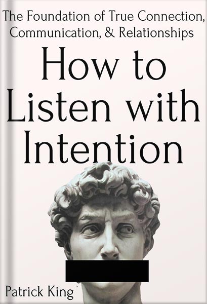دانلود کتاب How to Listen with Intention: The Foundation of True Connection, Communication, and Relationships (How to be More Likable and Charismatic Book 2) by Patrick King