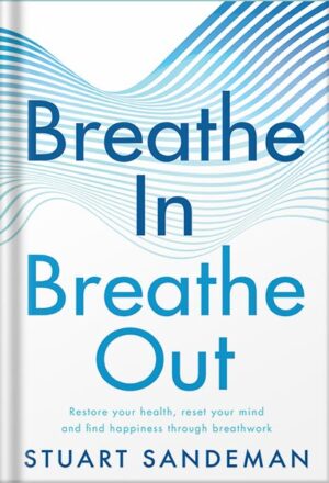 دانلود کتاب Breathe In, Breathe Out: Restore Your Health, Reset Your Mind and Find Happiness Through Breathwork by Stuart Sandeman