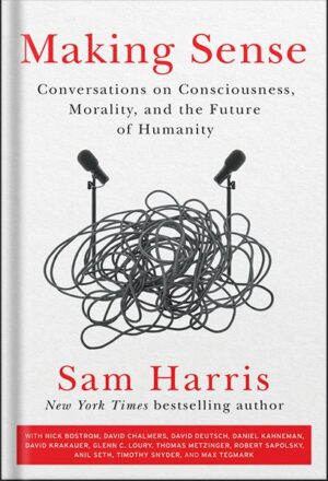 دانلود کتاب Making Sense: Conversations on Consciousness, Morality, and the Future of Humanity by Sam Harris