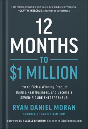 دانلود کتاب 12 Months to $1 Million: How to Pick a Winning Product, Build a Real Business, and Become a Seven-Figure Entrepreneur by Ryan Moran