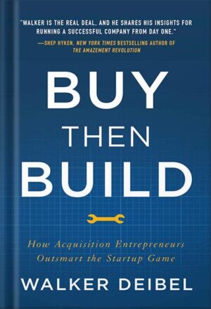 دانلود کتاب Buy Then Build: How Acquisition Entrepreneurs Outsmart the Startup Game by Walker Deibel