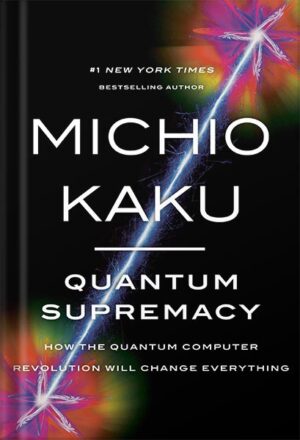 دانلود کتاب Quantum Supremacy: How the Quantum Computer Revolution Will Change Everything by Michio Kaku