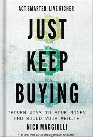 دانلود کتاب Just Keep Buying: Proven ways to save money and build your wealth by Nick Maggiulli