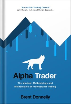 دانلود کتاب Alpha Trader: The Mindset, Methodology and Mathematics of Professional Trading by Brent Donnelly