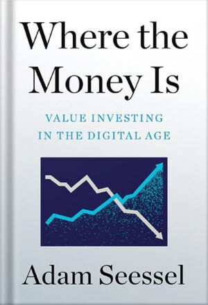 دانلود کتاب Where the Money Is: Value Investing in the Digital Age by Adam Seessel