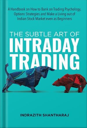 دانلود کتاب The Subtle Art of Intraday Trading: A Handbook on How to Bank on Trading Psychology, Options Strategies and Make a Living out of Indian Stock Market even as Beginners by Indrazith Shantharaj