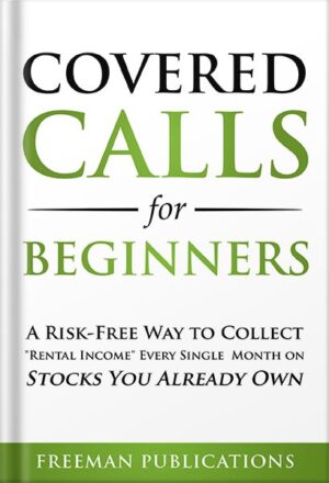 دانلود کتاب Covered Calls for Beginners: A Risk-Free Way to Collect "Rental Income" Every Single Month on Stocks You Already Own (Options Trading for Beginners Book 1) by Freeman Publications