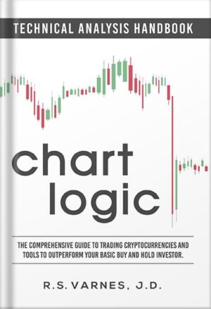 دانلود کتاب Chart Logic - Technical Analysis Handbook: The Comprehensive Guide to Trading Cryptocurrencies and Tools to Outperform Your Basic Buy and Hold Investor by R.S. Varnes J.D.