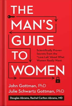 دانلود کتاب The Man's Guide to Women: Scientifically Proven Secrets from the Love Lab About What Women Really Want by John Gottman