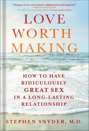 دانلود کتاب Love Worth Making: How to Have Ridiculously Great Sex in a Long-Lasting Relationship by Stephen Snyder, M.D.