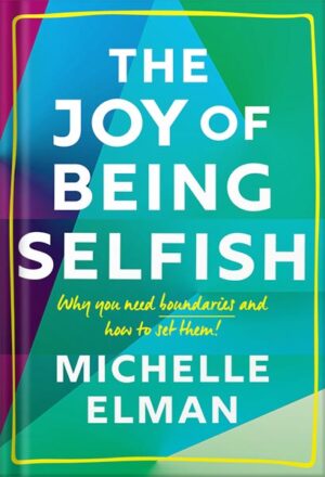دانلود کتاب The Joy of Being Selfish: Why you need boundaries and how to set them by Michelle Elman