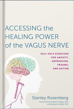 دانلود کتاب Accessing the Healing Power of the Vagus Nerve: Self-Help Exercises for Anxiety, Depression, Trauma, and Autism by Stanley Rosenberg