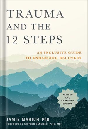 دانلود کتاب Trauma and the 12 Steps, Revised and Expanded: An Inclusive Guide to Enhancing Recovery by Jamie Marich